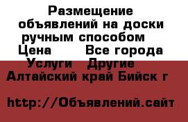  Размещение объявлений на доски ручным способом. › Цена ­ 8 - Все города Услуги » Другие   . Алтайский край,Бийск г.